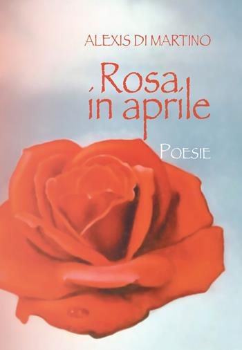 Rosa in aprile - Alexis Di Martino - Libro Edizioni del Rosone 2022, Tascabilissimi | Libraccio.it