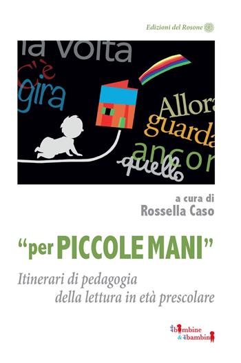 «Per piccole mani». Itinerari di pedagogia della lettura in età prescolare  - Libro Edizioni del Rosone 2022, Delle bambine e dei bambini | Libraccio.it