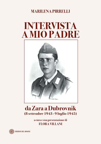 Intervista a mio padre. Da Zara a Dubrovnick (8 settembre 1943-9 luglio 1945) - Marilena Pirrelli - Libro Edizioni del Rosone 2022 | Libraccio.it