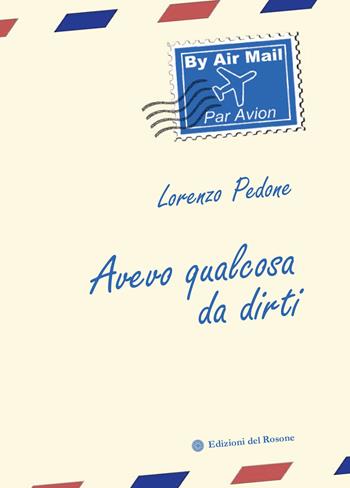 Avevo qualcosa da dirti - Lorenzo Pedone - Libro Edizioni del Rosone 2022, Fuori collana | Libraccio.it
