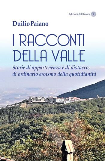 I racconti della valle. Storie di appartenenza e di distacco, di ordinario eroismo della quotidianità - Duilio Paiano - Libro Edizioni del Rosone 2023, Romanzi e racconti color | Libraccio.it