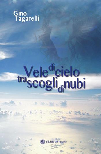 Vele di cielo tra scogli di nubi - Gino Tagarelli - Libro Edizioni del Rosone 2023, Fuori collana | Libraccio.it