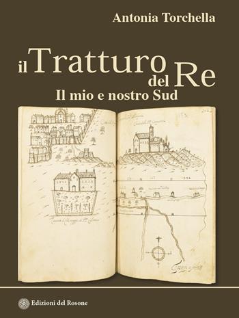 Il tratturo del re. Il mio e nostro Sud - Antonia Torchella - Libro Edizioni del Rosone 2023, Radici | Libraccio.it