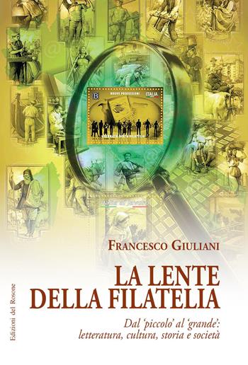 La lente della filatelia. Dal piccolo al grande: letteratura, cultura, storia e società - Francesco Giuliani - Libro Edizioni del Rosone 2023, Echi letterari ns | Libraccio.it