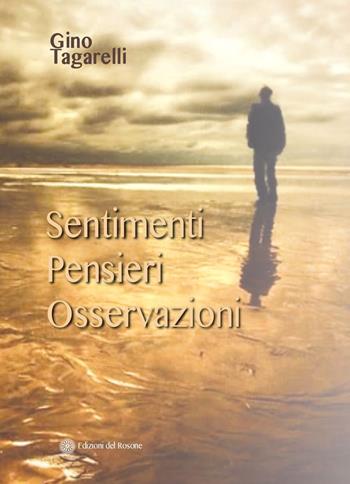 Sentimenti, pensieri, osservazioni - Gino Tagarelli - Libro Edizioni del Rosone 2023, Fuori collana | Libraccio.it