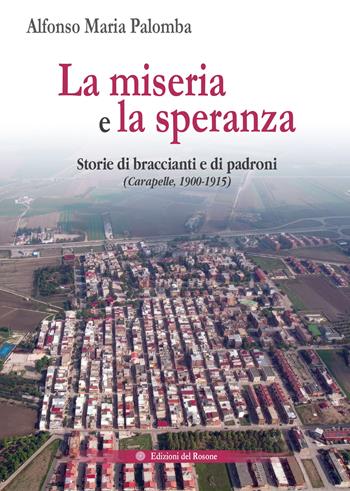 La miseria e la speranza. Storie di braccianti e di padroni (Carapelle, 1900-1915) - Alfonso Maria Palomba - Libro Edizioni del Rosone 2024, Il Novecento | Libraccio.it