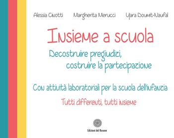 Insieme a scuola. Decostruire pregiudizi, costruire la partecipazione con attività laboratoriali per la scuola dell'infanzia. Con carte da gioco - Alessia Cinotti, Margherita Merucci, Yara Doumit-Naufal - Libro Edizioni del Rosone 2025, Inclusioni ed esclusioni in educazione | Libraccio.it