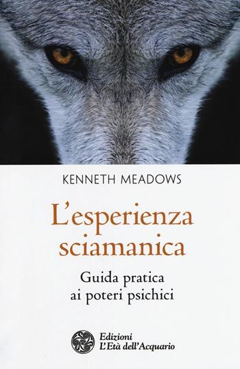 L'esperienza sciamanica. Guida pratica ai poteri psichici - Kenneth Meadows - Libro L'Età dell'Acquario 2018, I libri della Nuova Era | Libraccio.it