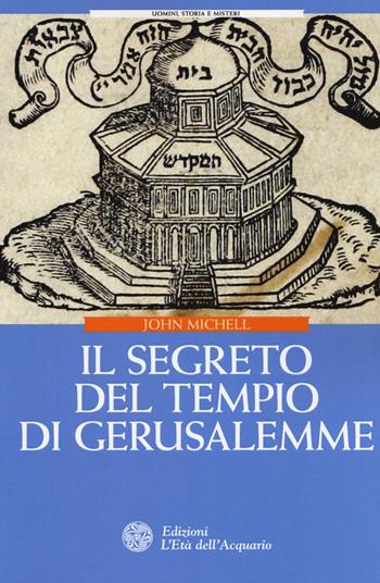 Il segreto del Tempio di Gerusalemme - John Michell - Libro L'Età dell'Acquario 2018, Uomini storia e misteri | Libraccio.it