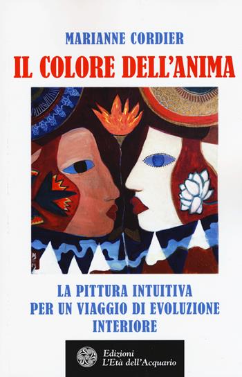 Il colore dell'anima. La pittura intuitiva per un viaggio di evoluzione interiore - Marianne Cordier - Libro L'Età dell'Acquario 2018, Felici di crescere | Libraccio.it