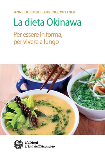 La dieta Okinawa. Per essere in forma, per vivere a lungo - Anne Dufour, Laurence Wittner - Libro L'Età dell'Acquario 2018, Salute&benessere | Libraccio.it