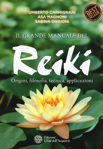 Il grande manuale del reiki. Origini, filosofia, tecnica, applicazioni - Umberto Carmignani, Asa Magnoni, Sabina Oggioni - Libro L'Età dell'Acquario 2018, I libri della Nuova Era | Libraccio.it