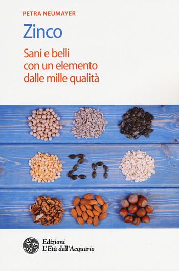 Zinco. Sani e belli con un elemento dalle mille qualità - Petra Neumayer - Libro L'Età dell'Acquario 2018, Salute&benessere | Libraccio.it