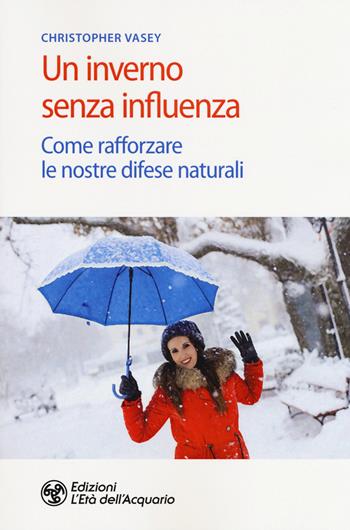 Un inverno senza influenza. Come rafforzare le nostre difese naturali - Christopher Vasey - Libro L'Età dell'Acquario 2019, Salute&benessere | Libraccio.it