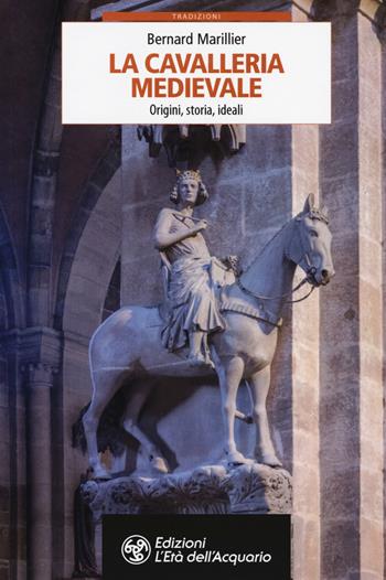 La cavalleria medievale. Origini, storia, ideali - Bernard Marillier - Libro L'Età dell'Acquario 2019, Tradizioni | Libraccio.it