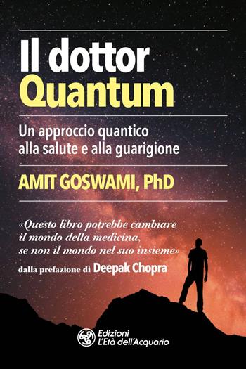Il dottor Quantum. Un approccio quantico alla salute e alla guarigione - Amit Goswami - Libro L'Età dell'Acquario 2019, I libri della Nuova Era | Libraccio.it