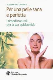 Per una pelle sana e perfetta. I rimedi naturali per la tua epidermide