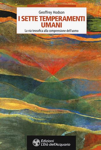 I sette temperamenti umani. La via teosofica alla comprensione dell'uomo - Geoffrey Hodson - Libro L'Età dell'Acquario 2019, Tradizioni | Libraccio.it