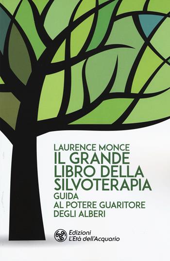 Il grande libro della silvoterapia. Guida al potere guaritore degli alberi - Laurence Monce - Libro L'Età dell'Acquario 2019, I libri della Nuova Era | Libraccio.it