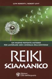 Reiki sciamanico. Un nuovo potente metodo per lavorare con l'energia dell'universo