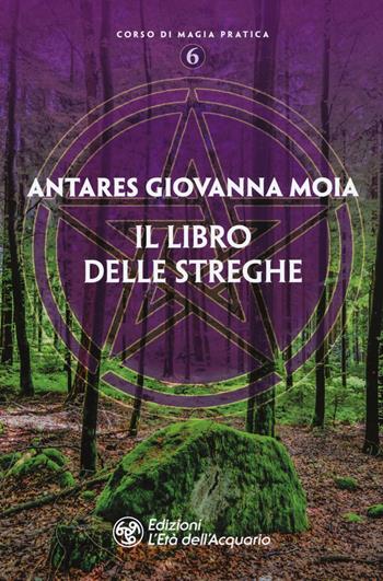 Il libro delle streghe - Giovanna Moia Antares - Libro L'Età dell'Acquario 2019, Corso di magia pratica | Libraccio.it