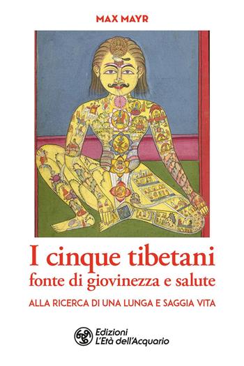 I cinque tibetani fonte di giovinezza e salute. Alla ricerca di una lunga e saggia vita - Max Mayr - Libro L'Età dell'Acquario 2019, I libri della Nuova Era | Libraccio.it