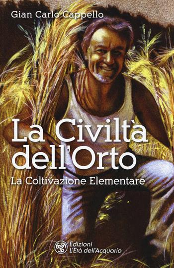 La Civiltà dell'Orto. La Coltivazione Elementare - Gian Carlo Cappello - Libro L'Età dell'Acquario 2019, I libri della Nuova Era | Libraccio.it