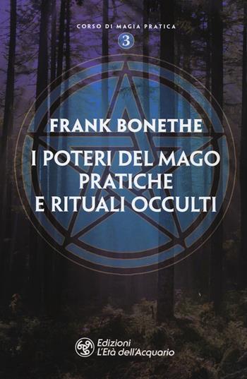 I poteri del mago. Pratiche e rituali occulti - Frank Bonethe - Libro L'Età dell'Acquario 2019, Corso di magia pratica | Libraccio.it