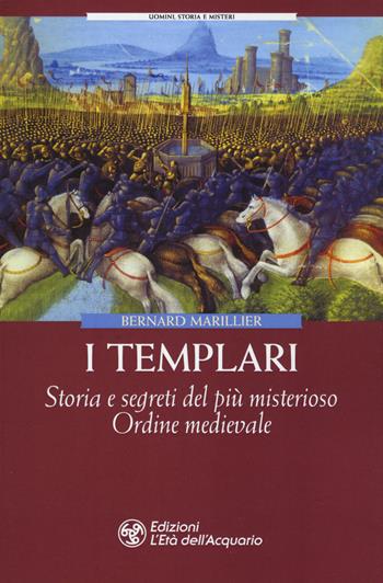 I Templari. Storia e segreti del più misterioso Ordine medievale - Bernard Marillier - Libro L'Età dell'Acquario 2019, Uomini storia e misteri | Libraccio.it