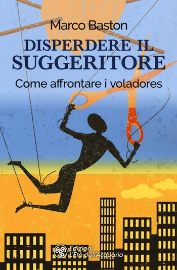 Disperdere il suggeritore. Come affrontare i voladores - Marco Baston - Libro L'Età dell'Acquario 2019, I libri della Nuova Era | Libraccio.it