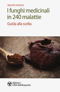 Image of I funghi medicinali in 240 malattie. Guida alla scelta