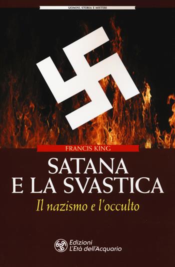 Satana e la svastica. Il nazismo e l'occulto - Francis King - Libro L'Età dell'Acquario 2019, Uomini storia e misteri | Libraccio.it