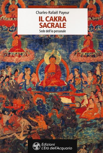 Il chakra sacrale. Sede dell'io personale - Charles-Rafaël Payeur - Libro L'Età dell'Acquario 2020, Tradizioni | Libraccio.it