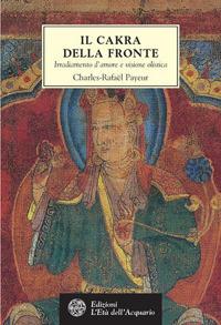 Il chakra della fronte. Irradiamento d'amore e visione olistica - Charles-Rafaël Payeur - Libro L'Età dell'Acquario 2020, Tradizioni | Libraccio.it