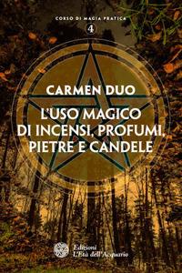 L'uso magico di incensi, profumi, pietre e candele - Carmen Duo - Libro L'Età dell'Acquario 2020, Corso di magia pratica | Libraccio.it