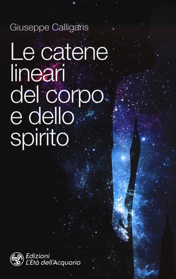 Le catene lineari del corpo e dello spirito - Giuseppe Calligaris - Libro L'Età dell'Acquario 2020, I libri della Nuova Era | Libraccio.it