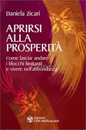 Aprirsi alla prosperità. Come lasciar andare i blocchi limitanti e vivere nell'abbondanza