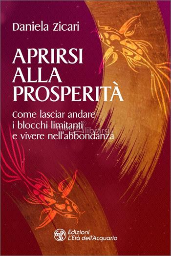 Aprirsi alla prosperità. Come lasciar andare i blocchi limitanti e vivere nell'abbondanza - Daniela Zicari - Libro L'Età dell'Acquario 2020, I libri della Nuova Era | Libraccio.it