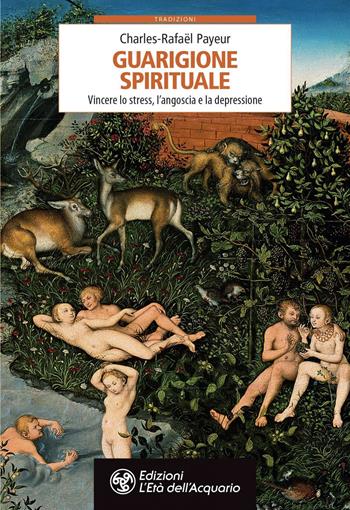 Guarigione spirituale. Vincere lo stress, l'angoscia e la depressione - Charles-Rafaël Payeur - Libro L'Età dell'Acquario 2020, Tradizioni | Libraccio.it