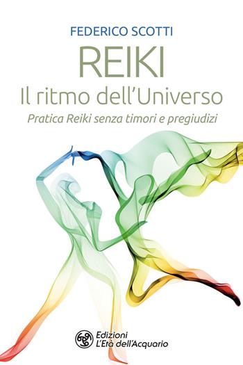 Reiki. Il ritmo dell'universo. Pratica Reiki senza timori e pregiudizi - Federico Scotti - Libro L'Età dell'Acquario 2020, I libri della Nuova Era | Libraccio.it