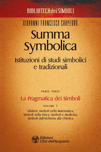 Summa symbolica. Istituzioni di studi simbolici e tradizionali. Vol. 3/1: La pragmatica dei simboli - Giovanni Francesco Carpeoro - Libro L'Età dell'Acquario 2020, Biblioteca dei simboli | Libraccio.it