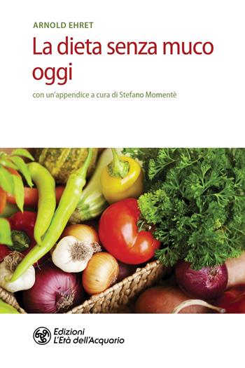 La dieta senza muco oggi - Arnold Ehret - Libro L'Età dell'Acquario 2020, Salute&benessere | Libraccio.it