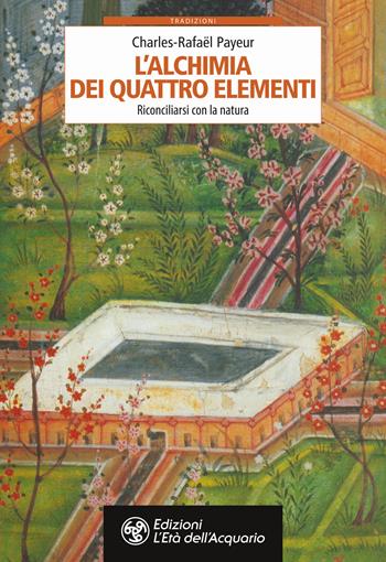 L'alchimia dei quattro elementi. Riconciliarsi con la natura - Charles-Rafaël Payeur - Libro L'Età dell'Acquario 2020, Tradizioni | Libraccio.it