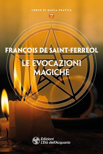 Le evocazioni magiche - François de Saint-Ferreol - Libro L'Età dell'Acquario 2020, Corso di magia pratica | Libraccio.it