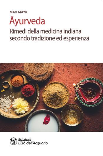 Ayurveda. Rimedi della medicina indiana secondo tradizione ed esperienza - Max Mayr - Libro L'Età dell'Acquario 2020, Salute&benessere | Libraccio.it