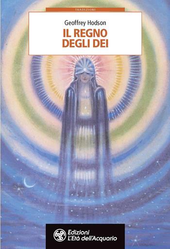 Il regno degli dei - Geoffrey Hodson - Libro L'Età dell'Acquario 2021, Tradizioni | Libraccio.it