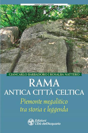 Rama antica città celtica. Piemonte megalitico tra storia e leggenda - Giancarlo Barbadoro, Rosalba Nattero - Libro L'Età dell'Acquario 2021, Uomini storia e misteri | Libraccio.it