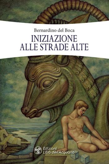 Iniziazione alle strade alte - Bernardino Del Boca - Libro L'Età dell'Acquario 2021, I libri della Nuova Era | Libraccio.it