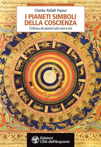 I pianeti simboli della coscienza. L'influsso dei pianeti sulla nostra vita - Charles-Rafaël Payeur - Libro L'Età dell'Acquario 2021, Tradizioni | Libraccio.it