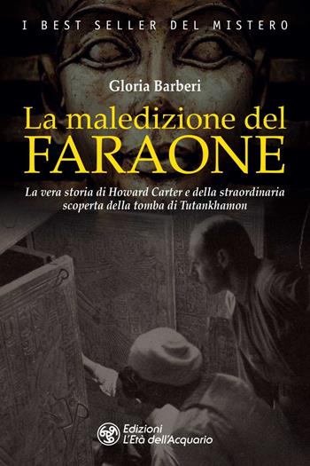 La maledizione del faraone. La vera storia di Howard Carter e della straordinaria scoperta della tomba di Tutankhamon - Gloria Barberi - Libro L'Età dell'Acquario 2021, Best seller del mistero | Libraccio.it
